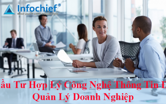 Đầu Tư Hợp Lý Công Nghệ Thông Tin Để Quản Lý Doanh Nghiệp