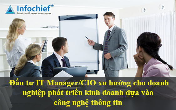 Đầu tư IT Manager/CIO xu hướng cho doanh nghiệp phát triển kinh doanh dựa vào công nghệ thông tin